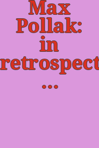 Max Pollak: in retrospect, 1886-1970. : [Exhibition] May 13 to June 15, 1973.